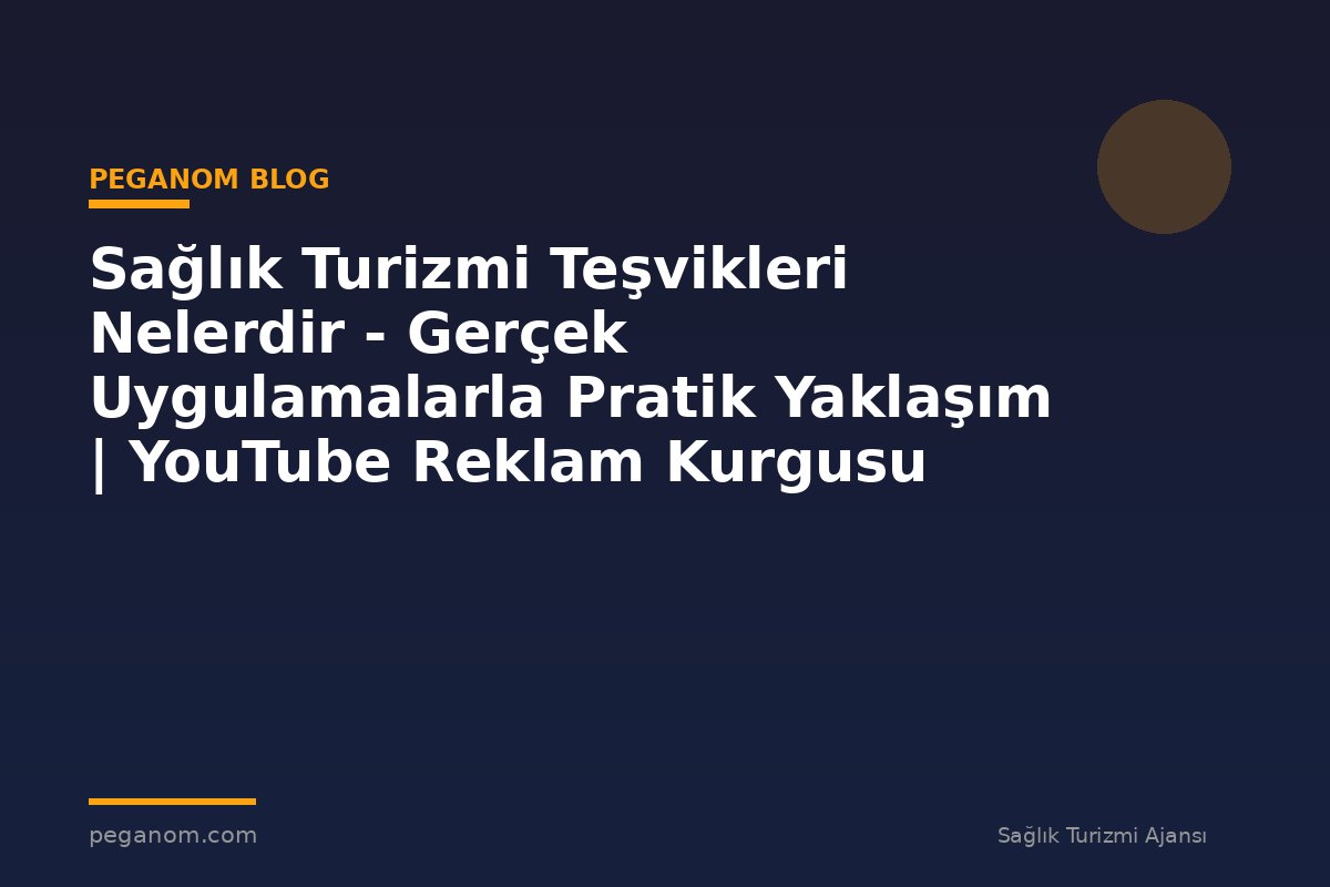 Sağlık Turizmi Teşvikleri Nelerdir - Gerçek Uygulamalarla Pratik Yaklaşım | YouTube Reklam Kurgusu