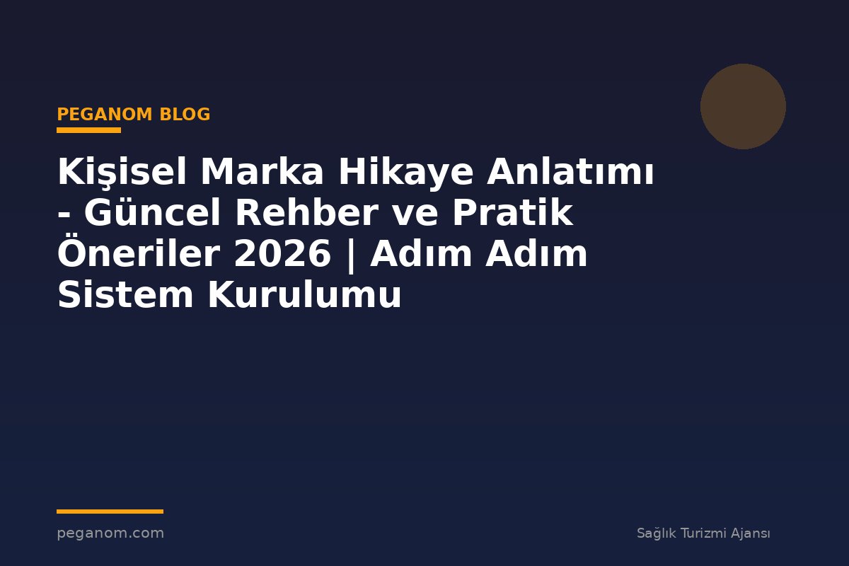 Kişisel Marka Hikaye Anlatımı - Güncel Rehber ve Pratik Öneriler 2026 | Adım Adım Sistem Kurulumu