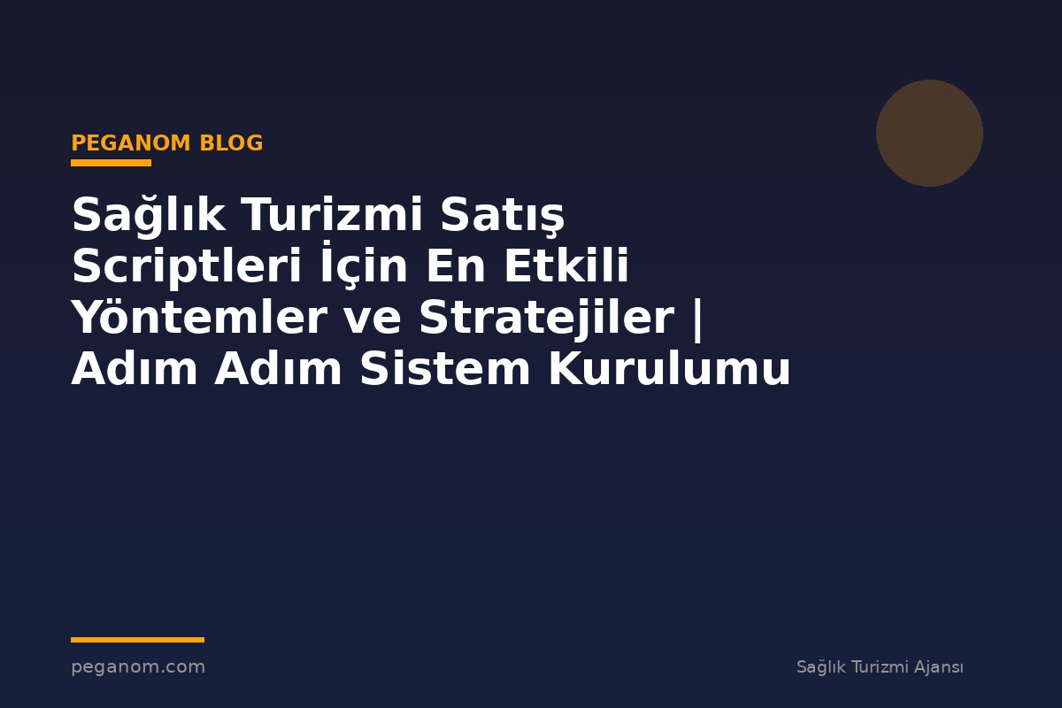 Sağlık Turizmi Satış Scriptleri İçin En Etkili Yöntemler ve Stratejiler | Adım Adım Sistem Kurulumu