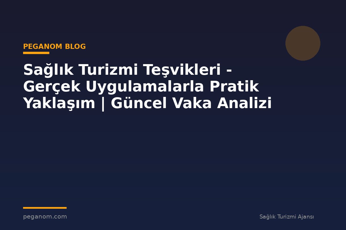 Sağlık Turizmi Teşvikleri - Gerçek Uygulamalarla Pratik Yaklaşım | Güncel Vaka Analizi