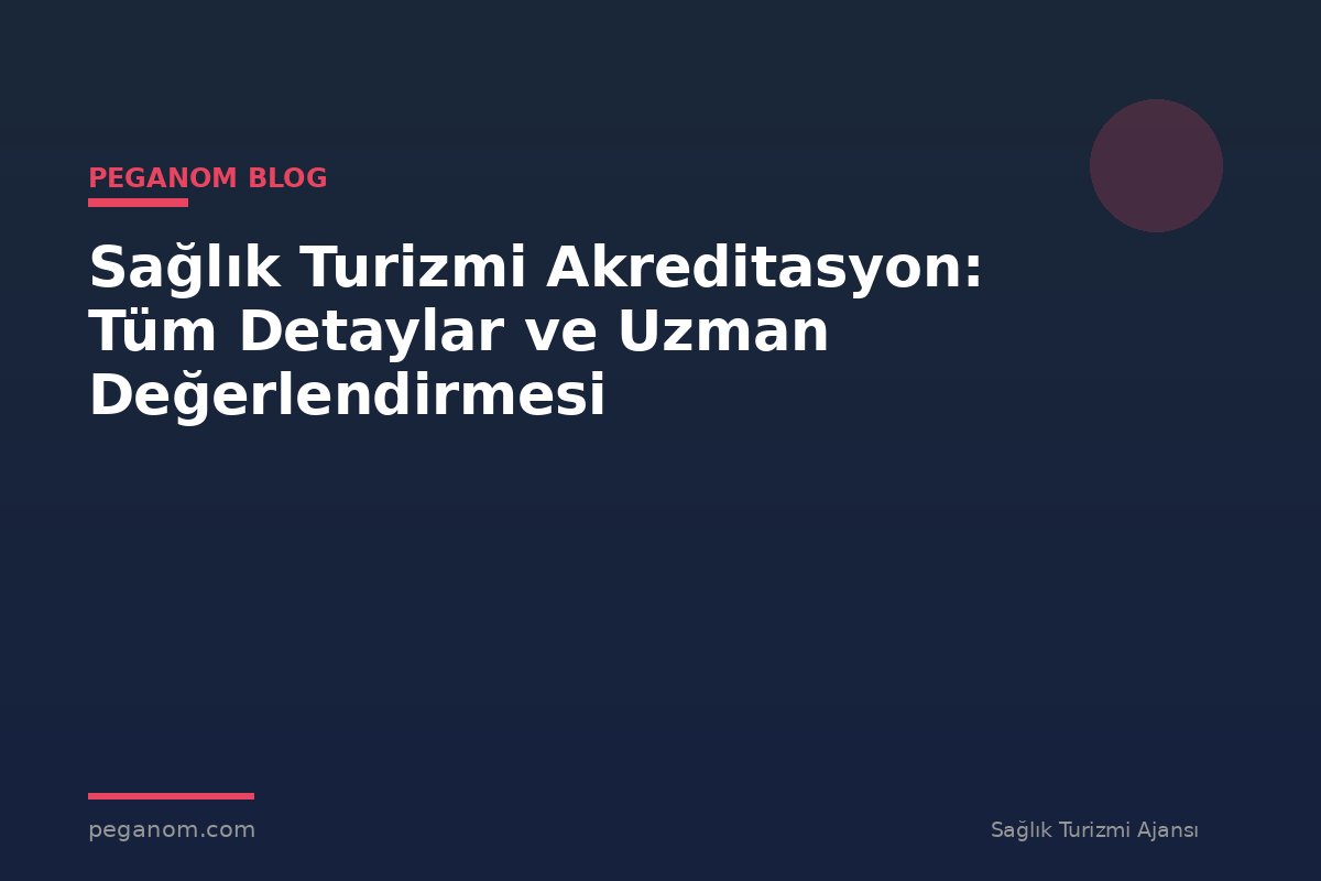 Sağlık Turizmi Akreditasyon: Tüm Detaylar ve Uzman Değerlendirmesi