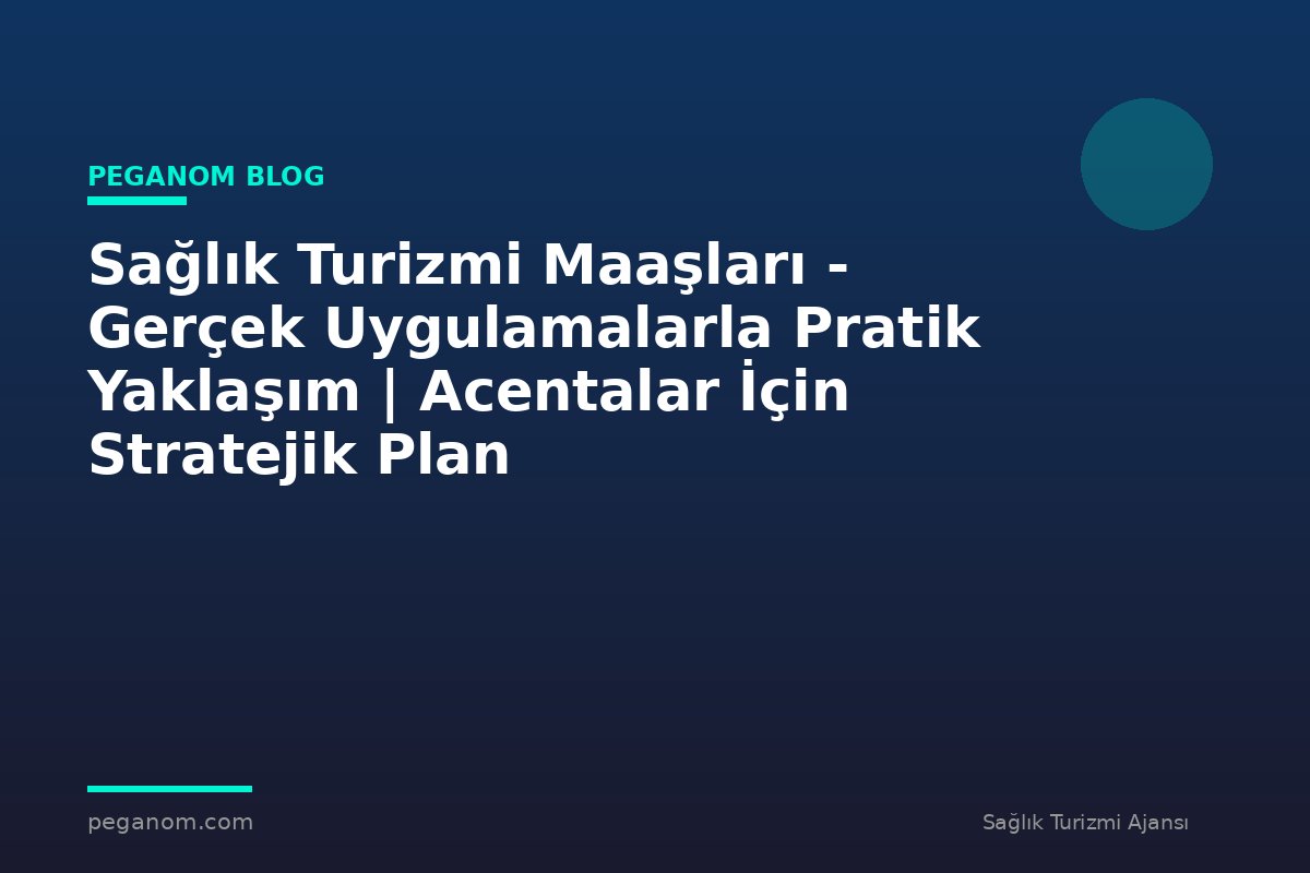 Sağlık Turizmi Maaşları - Gerçek Uygulamalarla Pratik Yaklaşım | Acentalar İçin Stratejik Plan