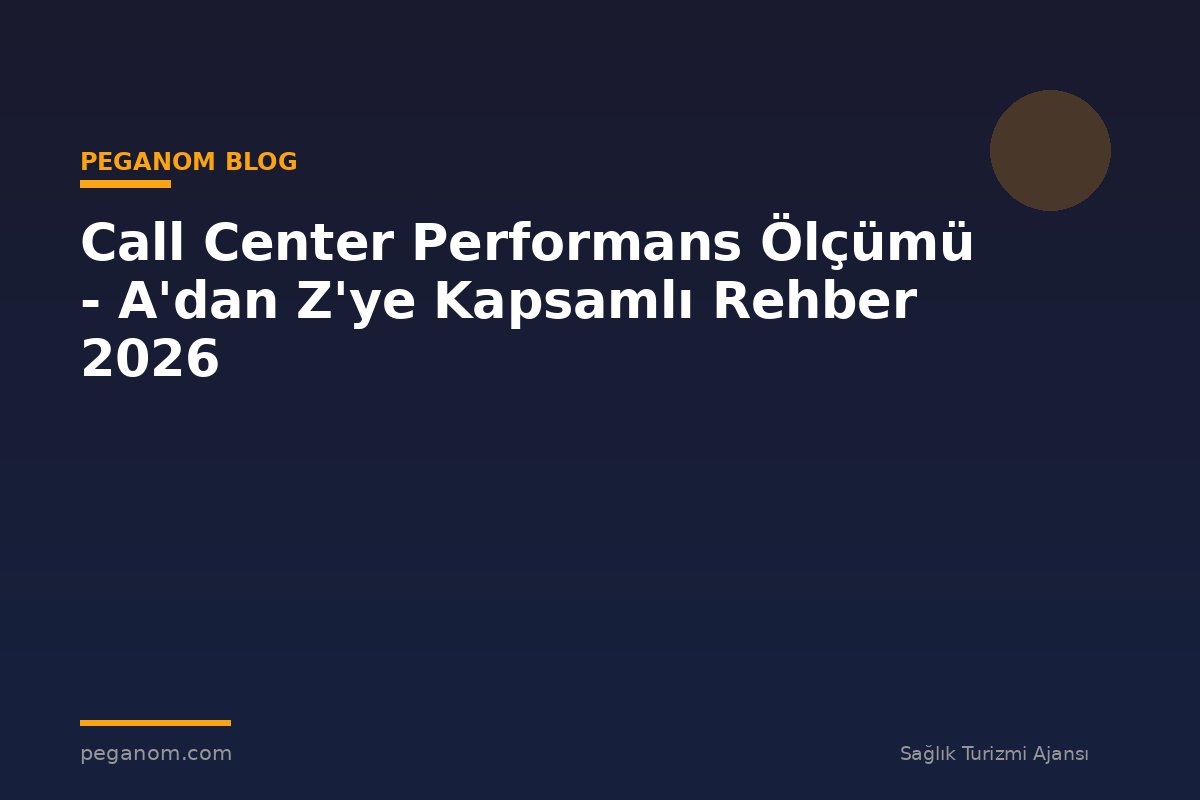 Call Center Performans Ölçümü - A'dan Z'ye Kapsamlı Rehber 2026