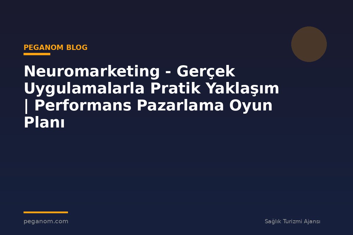 Neuromarketing - Gerçek Uygulamalarla Pratik Yaklaşım | Performans Pazarlama Oyun Planı