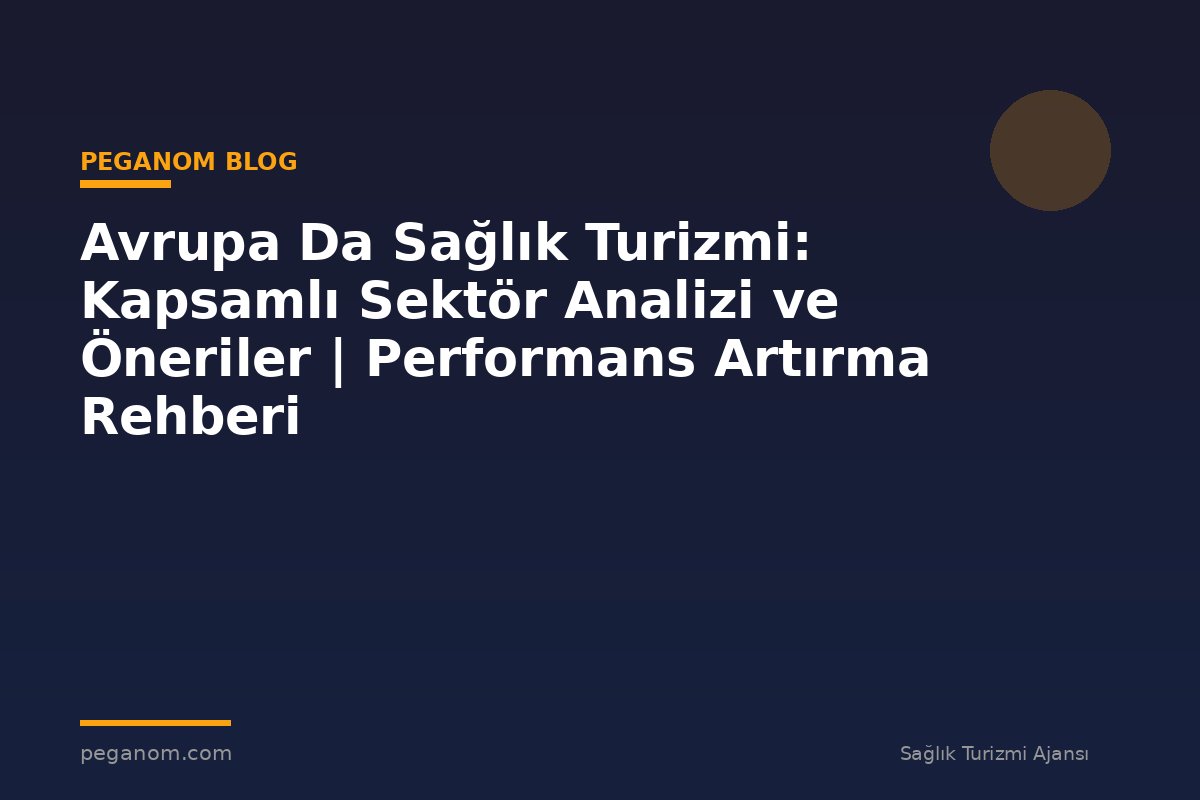 Avrupa Da Sağlık Turizmi: Kapsamlı Sektör Analizi ve Öneriler | Performans Artırma Rehberi