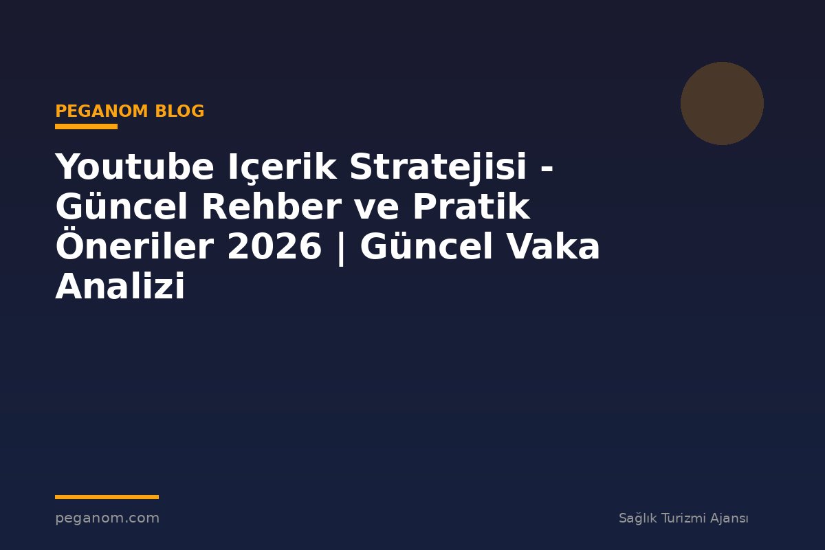 Youtube Içerik Stratejisi - Güncel Rehber ve Pratik Öneriler 2026 | Güncel Vaka Analizi