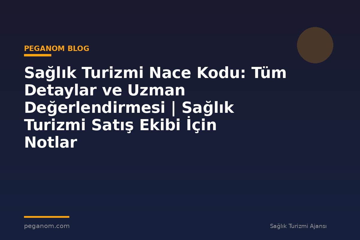 Sağlık Turizmi Nace Kodu: Tüm Detaylar ve Uzman Değerlendirmesi | Sağlık Turizmi Satış Ekibi İçin Notlar