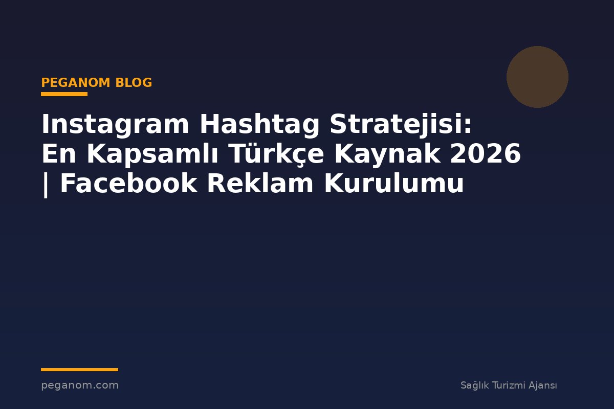 Instagram Hashtag Stratejisi: En Kapsamlı Türkçe Kaynak 2026 | Facebook Reklam Kurulumu