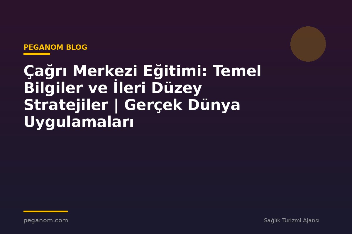 Çağrı Merkezi Eğitimi: Temel Bilgiler ve İleri Düzey Stratejiler | Gerçek Dünya Uygulamaları