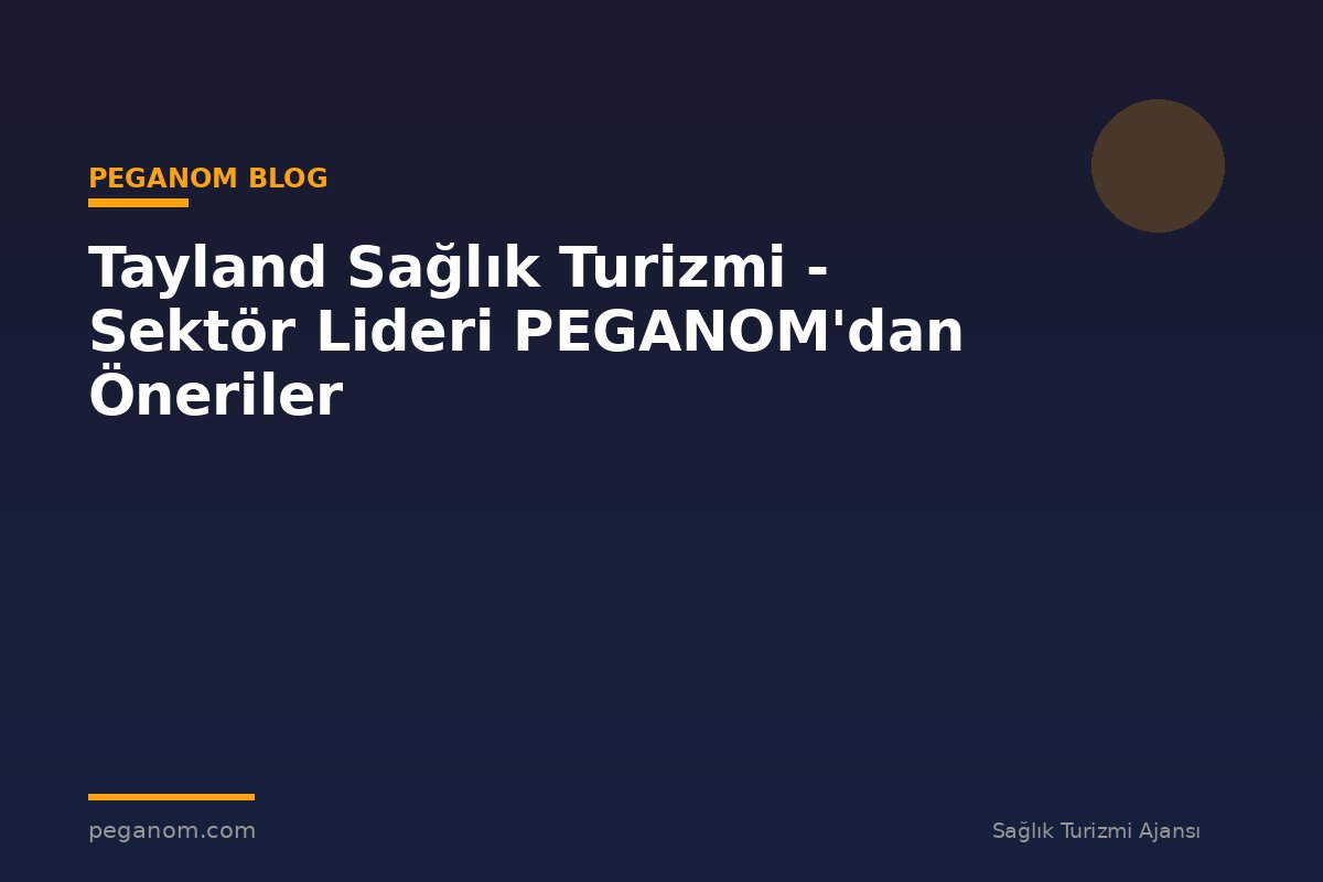 Tayland Sağlık Turizmi - Sektör Lideri PEGANOM'dan Öneriler