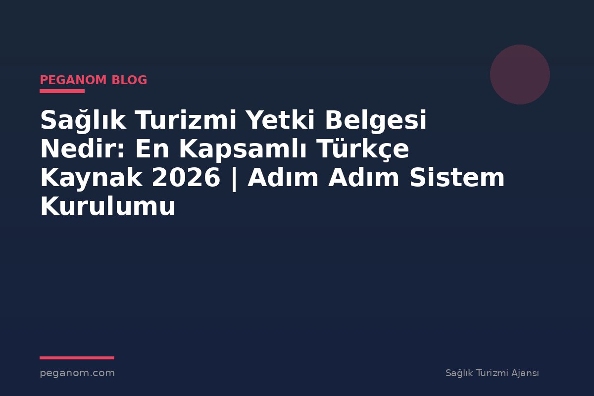 Sağlık Turizmi Yetki Belgesi Nedir: En Kapsamlı Türkçe Kaynak 2026 | Adım Adım Sistem Kurulumu