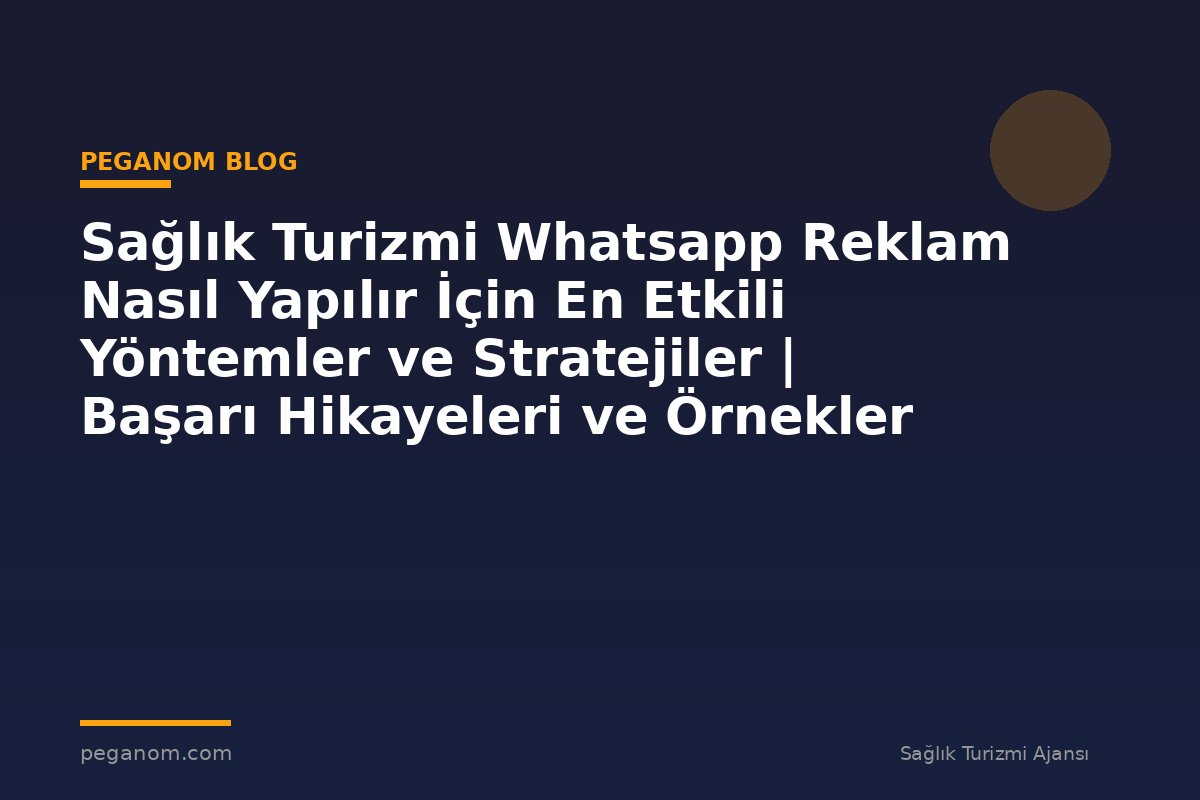 Sağlık Turizmi Whatsapp Reklam Nasıl Yapılır İçin En Etkili Yöntemler ve Stratejiler | Başarı Hikayeleri ve Örnekler