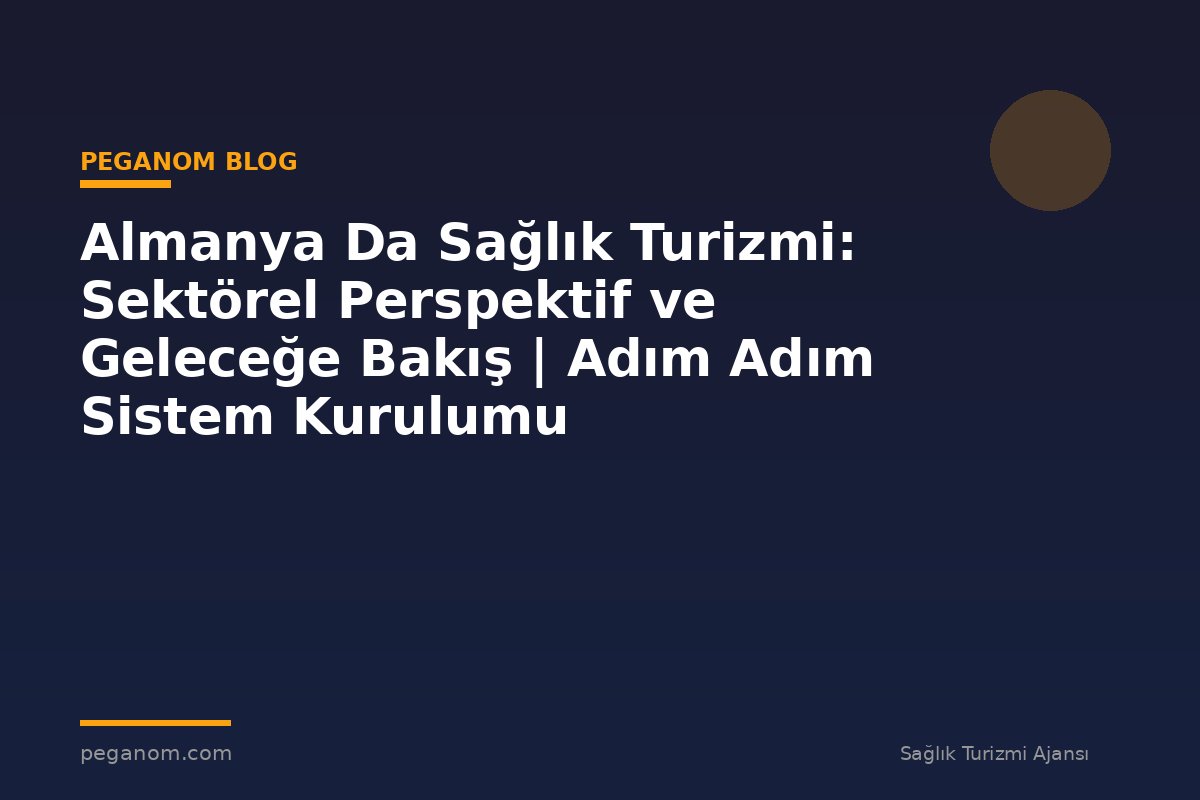 Almanya Da Sağlık Turizmi: Sektörel Perspektif ve Geleceğe Bakış | Adım Adım Sistem Kurulumu