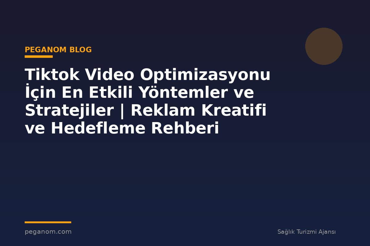 Tiktok Video Optimizasyonu İçin En Etkili Yöntemler ve Stratejiler | Reklam Kreatifi ve Hedefleme Rehberi