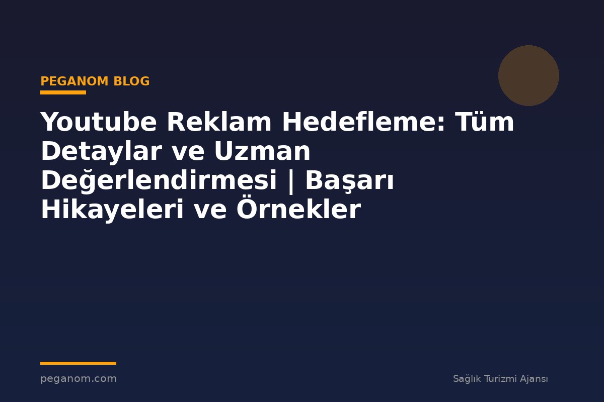 Youtube Reklam Hedefleme: Tüm Detaylar ve Uzman Değerlendirmesi | Başarı Hikayeleri ve Örnekler