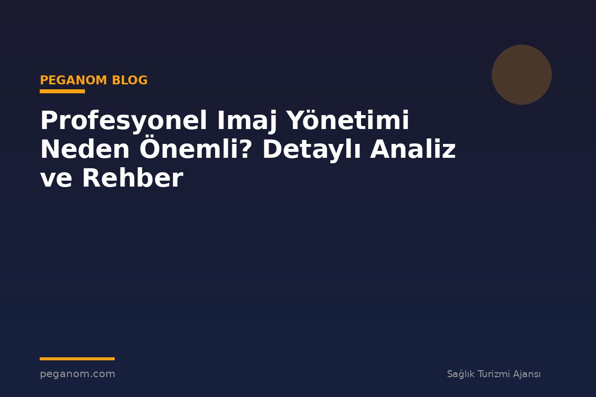 Profesyonel Imaj Yönetimi Neden Önemli? Detaylı Analiz ve Rehber