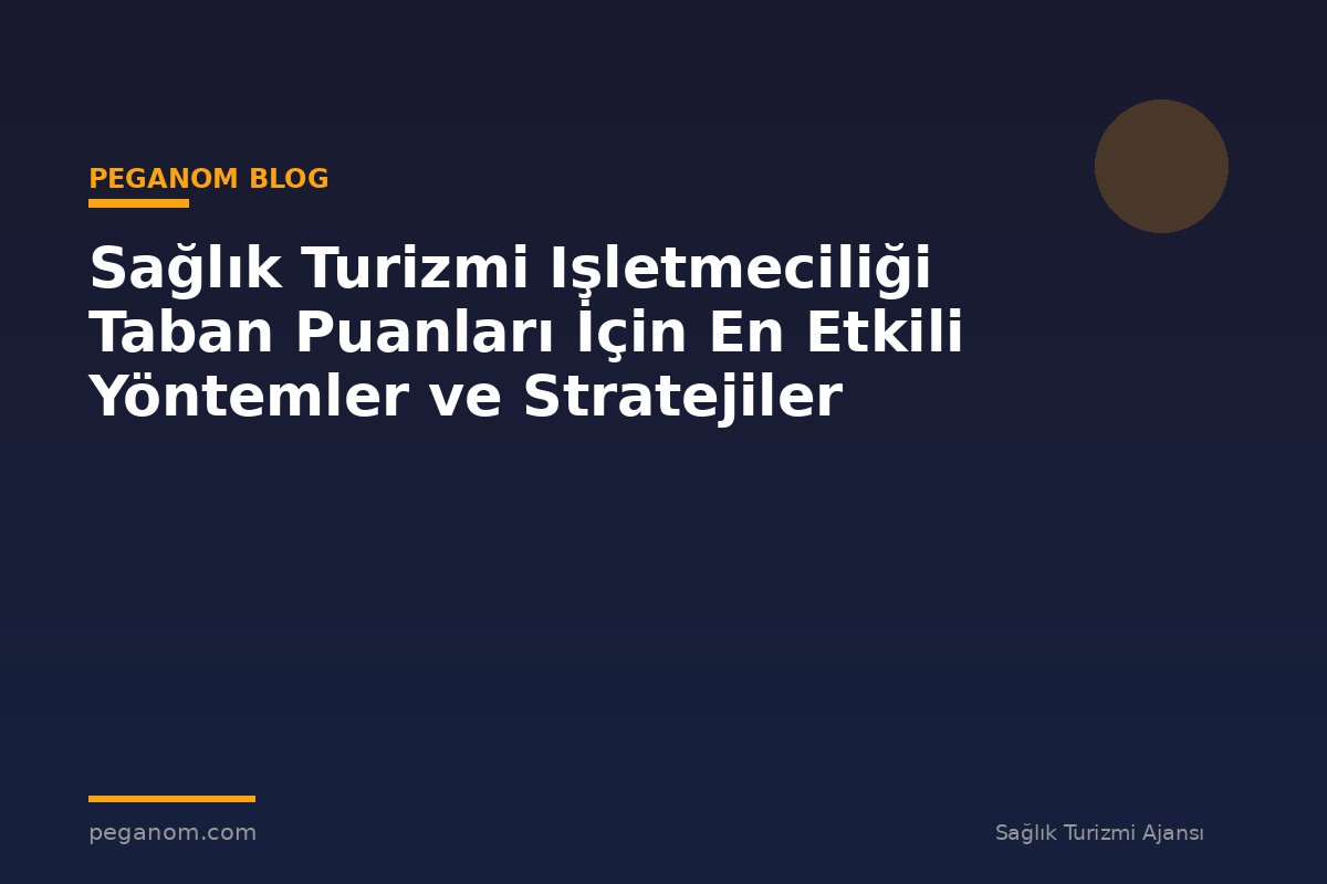 Sağlık Turizmi Işletmeciliği Taban Puanları İçin En Etkili Yöntemler ve Stratejiler