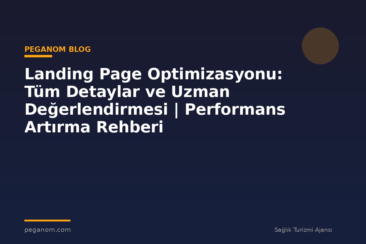 Landing Page Optimizasyonu: Tüm Detaylar ve Uzman Değerlendirmesi | Performans Artırma Rehberi