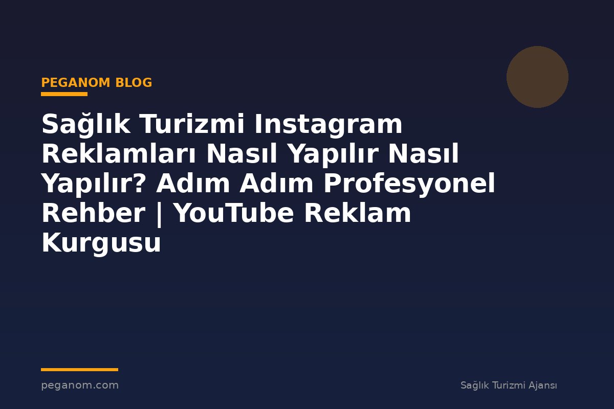 Sağlık Turizmi Instagram Reklamları Nasıl Yapılır Nasıl Yapılır? Adım Adım Profesyonel Rehber | YouTube Reklam Kurgusu
