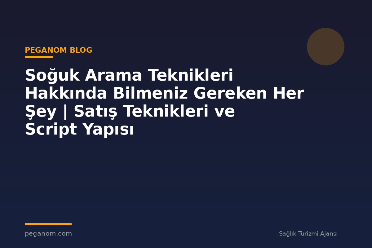 Soğuk Arama Teknikleri Hakkında Bilmeniz Gereken Her Şey | Satış Teknikleri ve Script Yapısı
