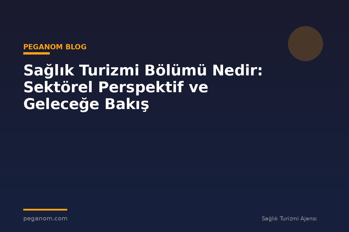 Sağlık Turizmi Bölümü Nedir: Sektörel Perspektif ve Geleceğe Bakış