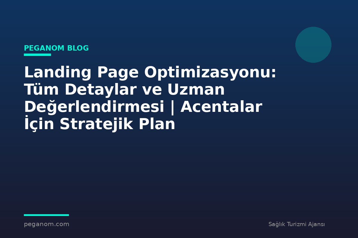 Landing Page Optimizasyonu: Tüm Detaylar ve Uzman Değerlendirmesi | Acentalar İçin Stratejik Plan