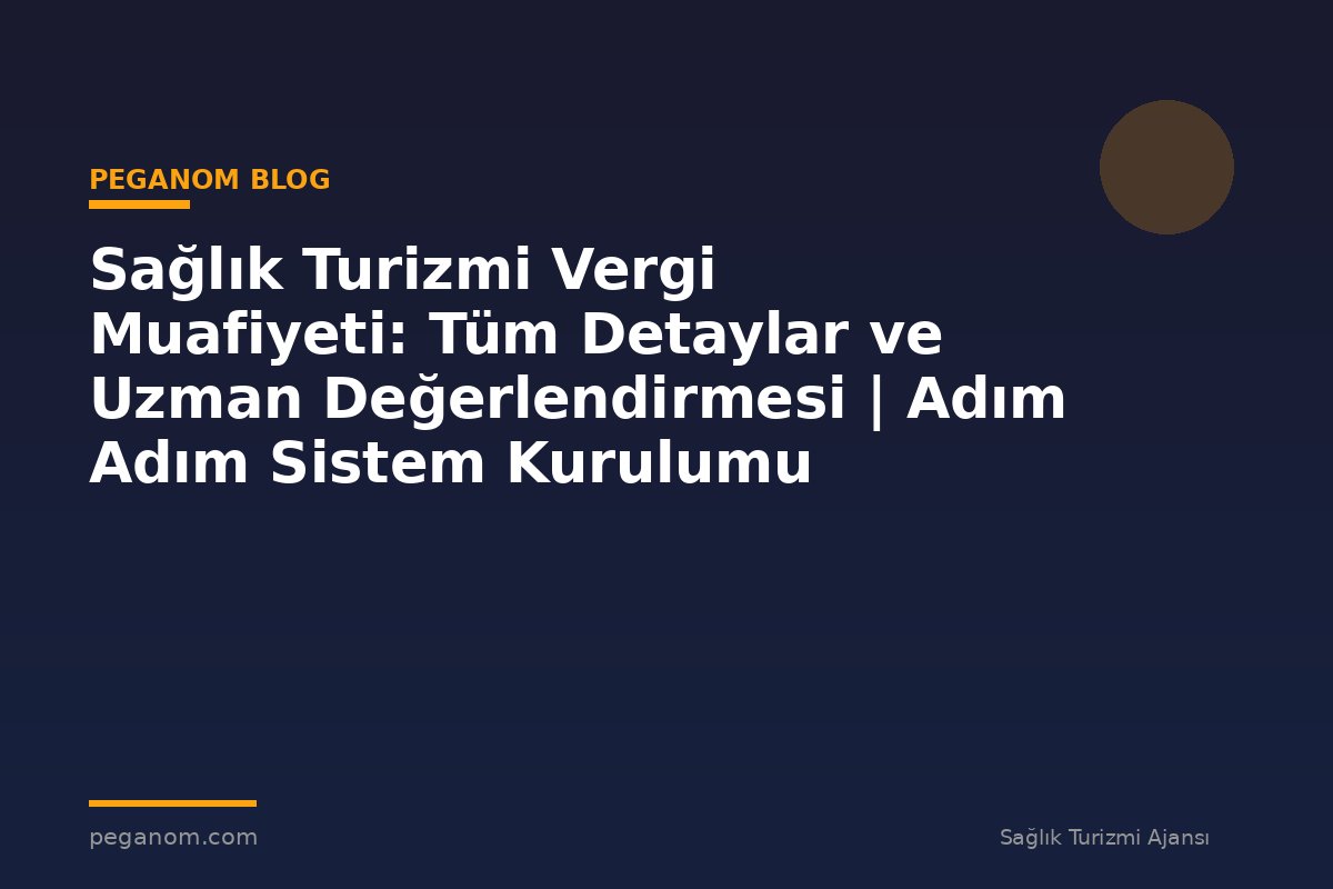 Sağlık Turizmi Vergi Muafiyeti: Tüm Detaylar ve Uzman Değerlendirmesi | Adım Adım Sistem Kurulumu