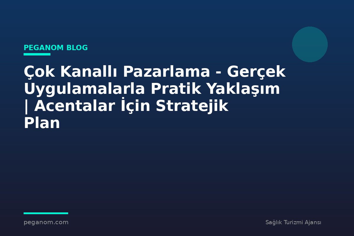 Çok Kanallı Pazarlama - Gerçek Uygulamalarla Pratik Yaklaşım | Acentalar İçin Stratejik Plan