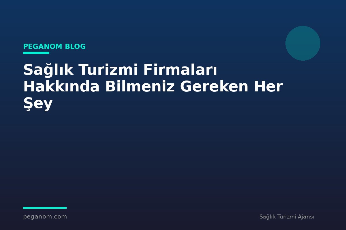 Sağlık Turizmi Firmaları Hakkında Bilmeniz Gereken Her Şey