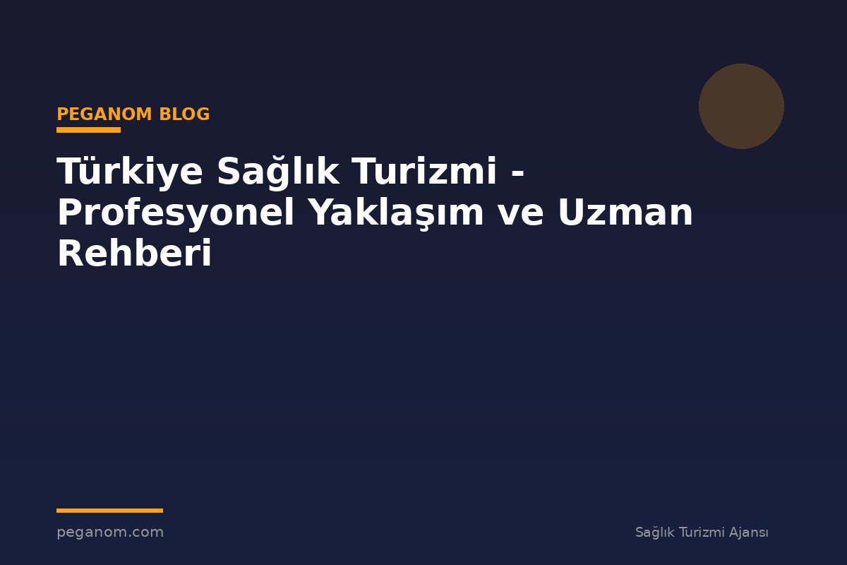 Türkiye Sağlık Turizmi - Profesyonel Yaklaşım ve Uzman Rehberi