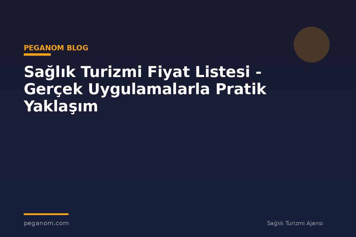 Sağlık Turizmi Fiyat Listesi - Gerçek Uygulamalarla Pratik Yaklaşım