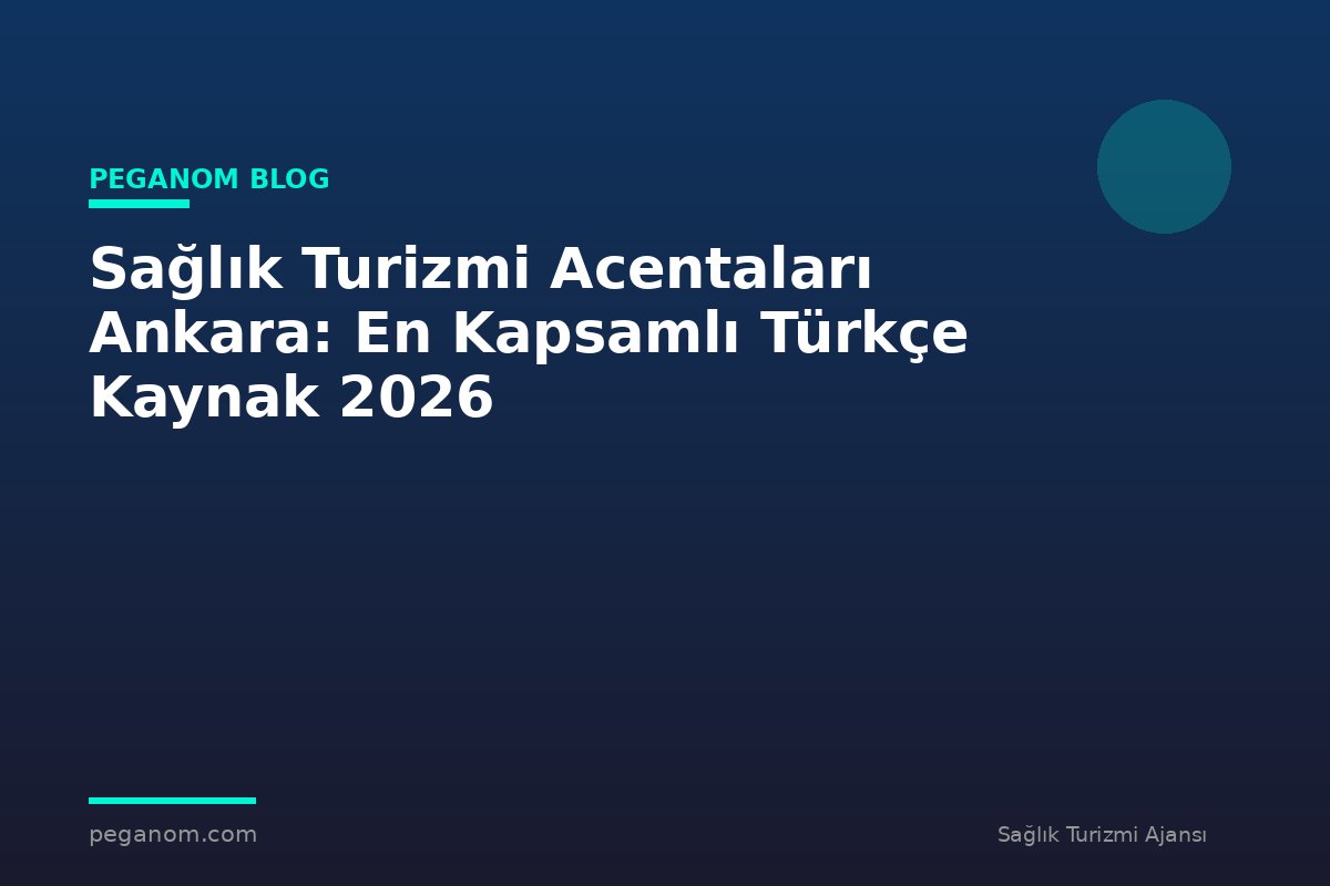 Sağlık Turizmi Acentaları Ankara: En Kapsamlı Türkçe Kaynak 2026