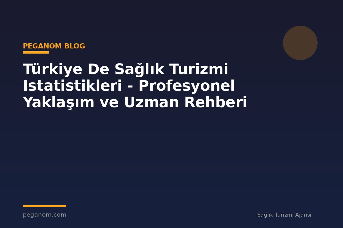 Türkiye De Sağlık Turizmi Istatistikleri - Profesyonel Yaklaşım ve Uzman Rehberi
