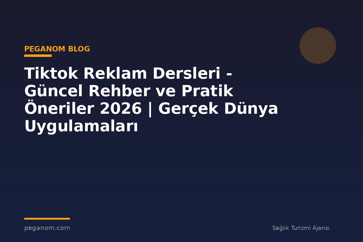 Tiktok Reklam Dersleri - Güncel Rehber ve Pratik Öneriler 2026 | Gerçek Dünya Uygulamaları