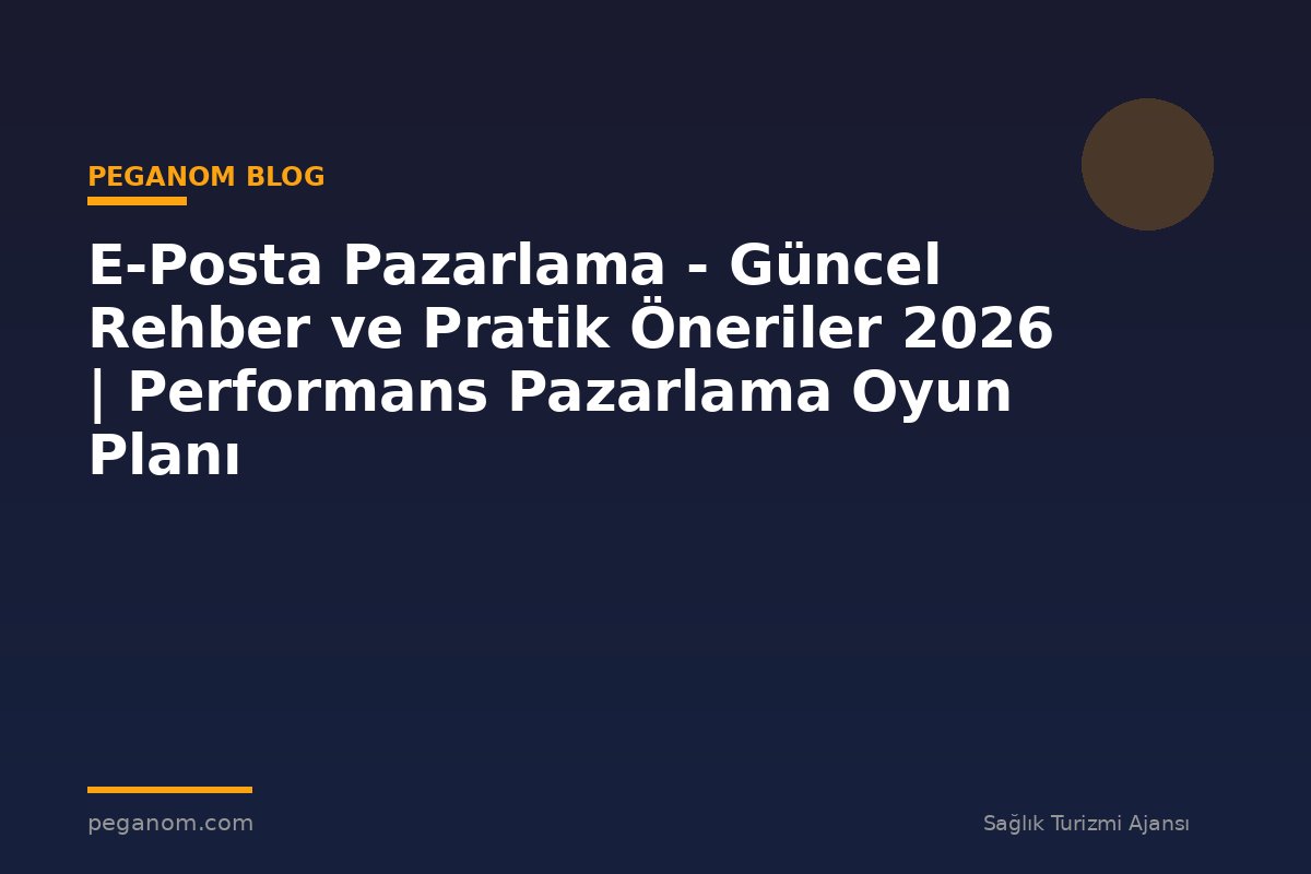 E-Posta Pazarlama - Güncel Rehber ve Pratik Öneriler 2026 | Performans Pazarlama Oyun Planı