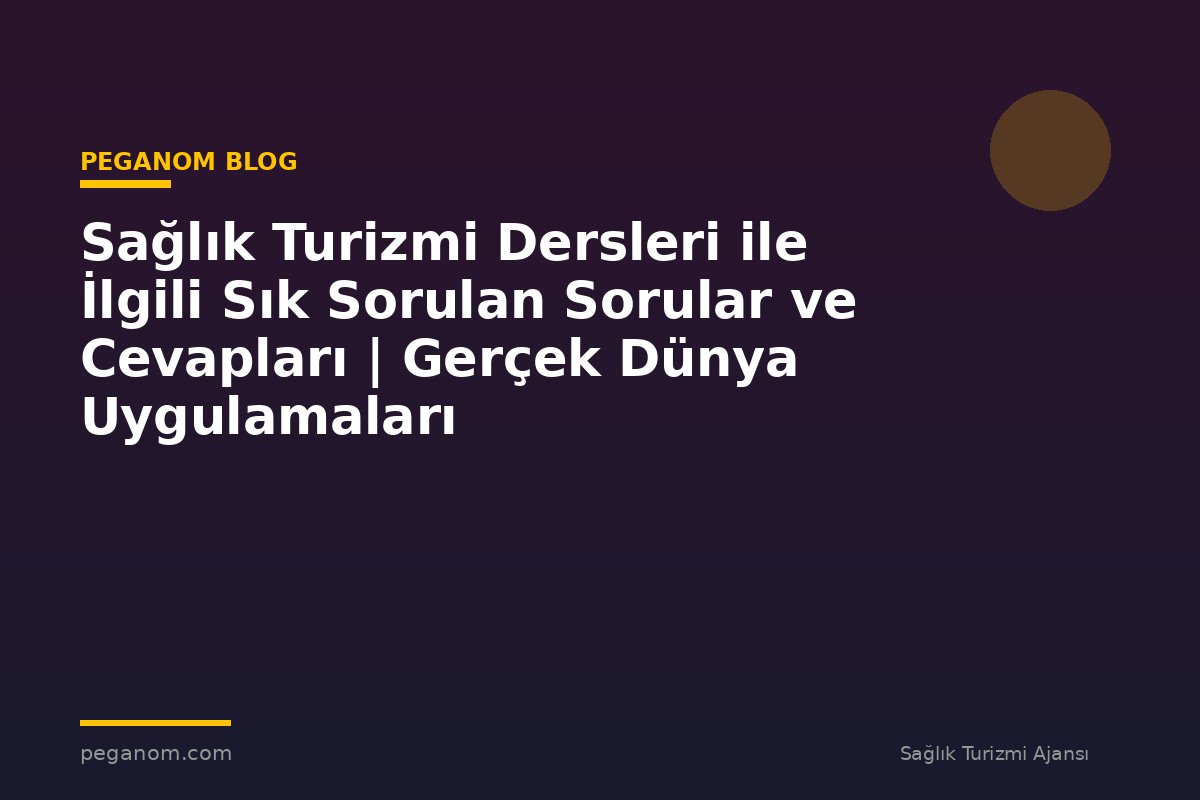 Sağlık Turizmi Dersleri ile İlgili Sık Sorulan Sorular ve Cevapları | Gerçek Dünya Uygulamaları
