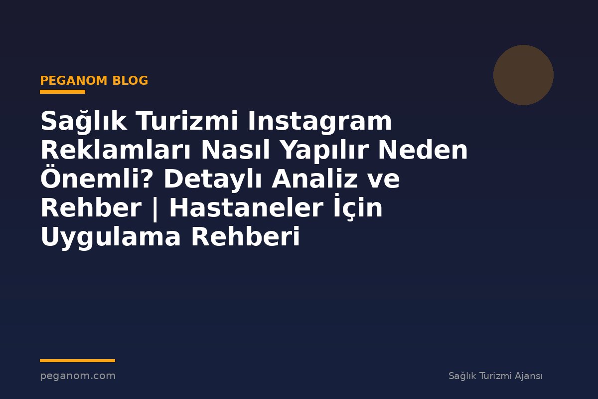 Sağlık Turizmi Instagram Reklamları Nasıl Yapılır Neden Önemli? Detaylı Analiz ve Rehber | Hastaneler İçin Uygulama Rehberi