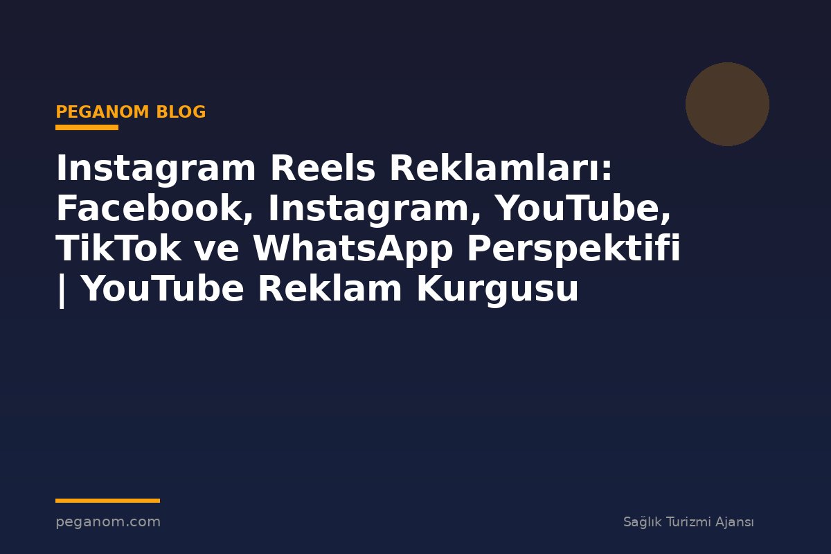 Instagram Reels Reklamları: Facebook, Instagram, YouTube, TikTok ve WhatsApp Perspektifi | YouTube Reklam Kurgusu