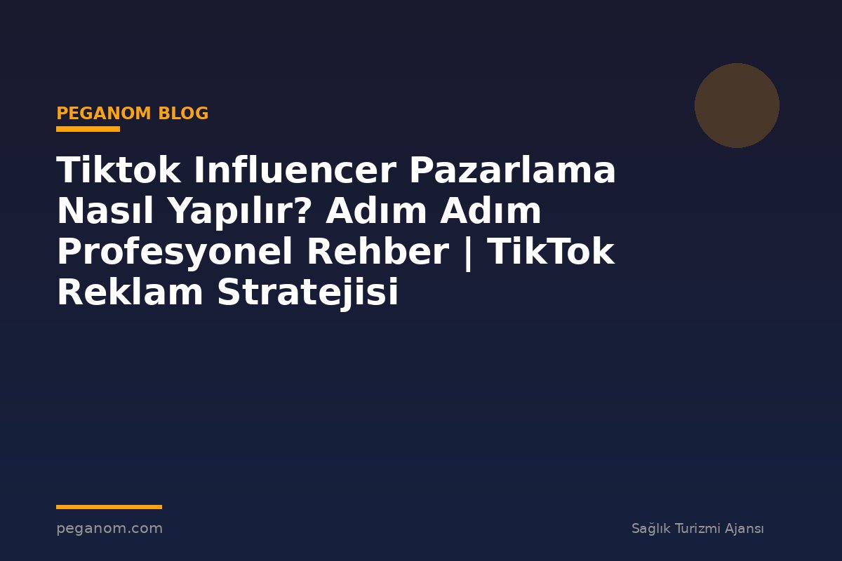Tiktok Influencer Pazarlama Nasıl Yapılır? Adım Adım Profesyonel Rehber | TikTok Reklam Stratejisi