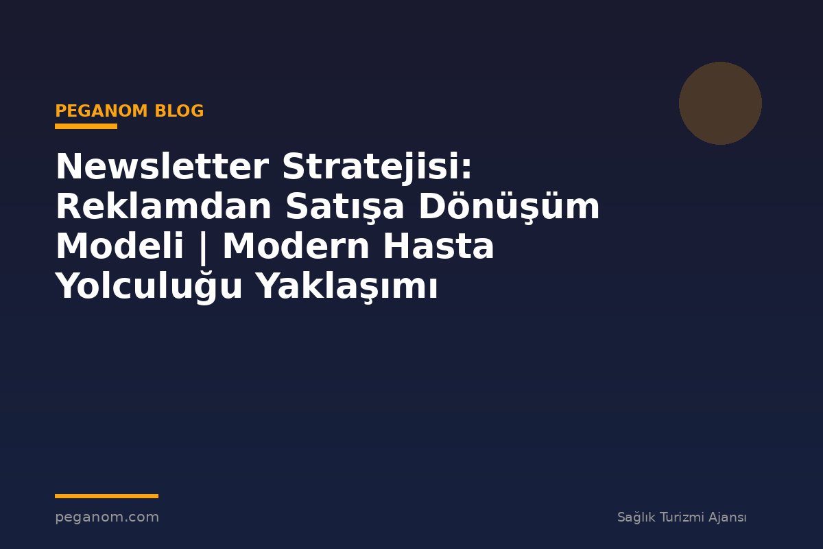 Newsletter Stratejisi: Reklamdan Satışa Dönüşüm Modeli | Modern Hasta Yolculuğu Yaklaşımı