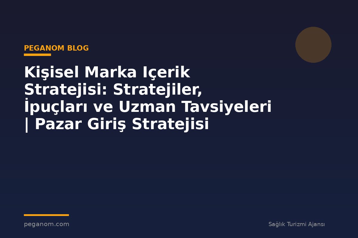 Kişisel Marka Içerik Stratejisi: Stratejiler, İpuçları ve Uzman Tavsiyeleri | Pazar Giriş Stratejisi