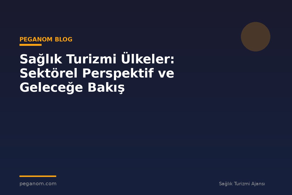 Sağlık Turizmi Ülkeler: Sektörel Perspektif ve Geleceğe Bakış
