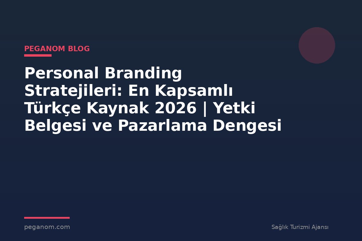Personal Branding Stratejileri: En Kapsamlı Türkçe Kaynak 2026 | Yetki Belgesi ve Pazarlama Dengesi