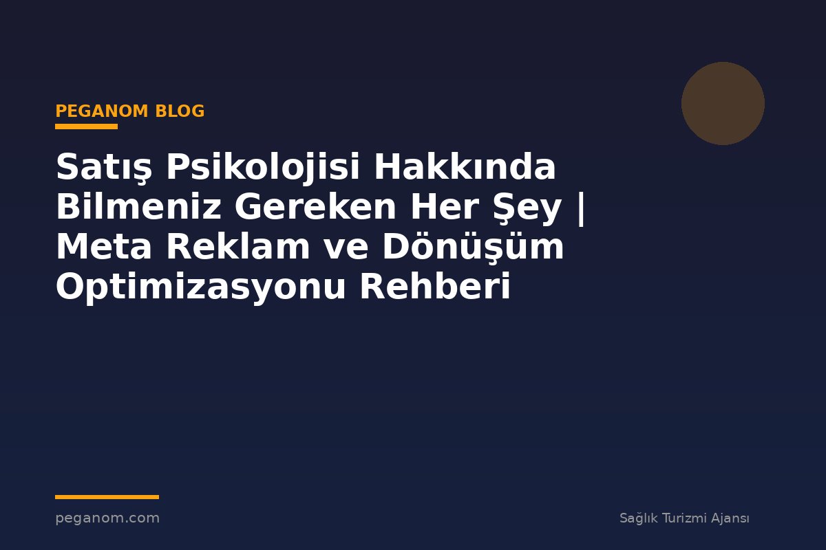 Satış Psikolojisi Hakkında Bilmeniz Gereken Her Şey | Meta Reklam ve Dönüşüm Optimizasyonu Rehberi