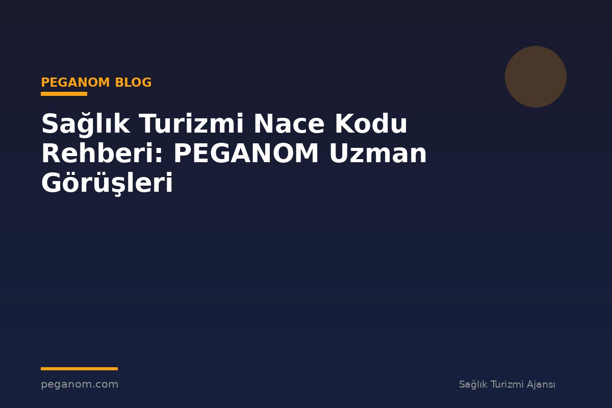 Sağlık Turizmi Nace Kodu Rehberi: PEGANOM Uzman Görüşleri