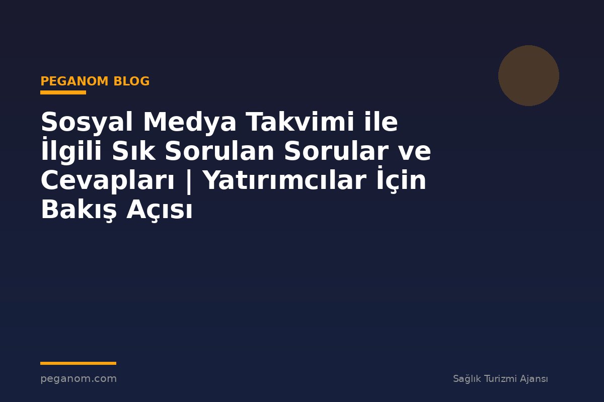 Sosyal Medya Takvimi ile İlgili Sık Sorulan Sorular ve Cevapları | Yatırımcılar İçin Bakış Açısı