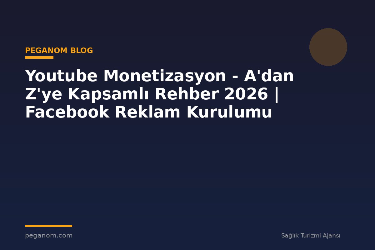 Youtube Monetizasyon - A'dan Z'ye Kapsamlı Rehber 2026 | Facebook Reklam Kurulumu
