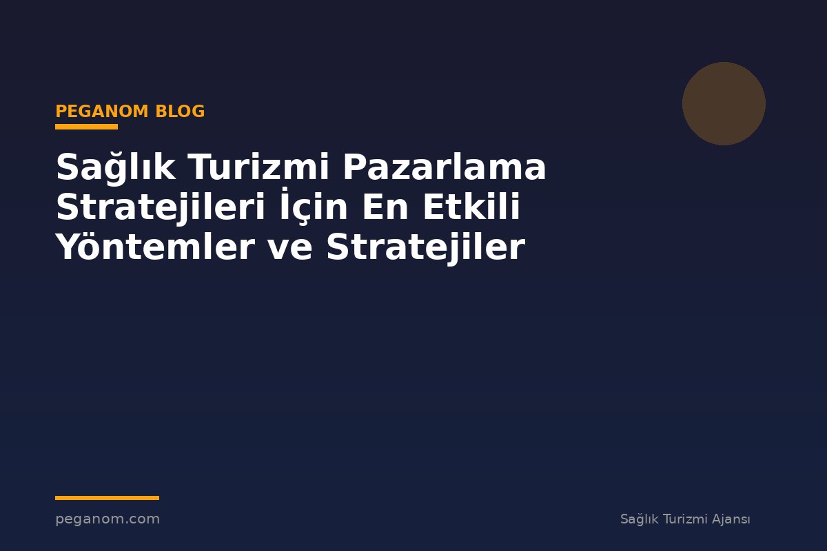 Sağlık Turizmi Pazarlama Stratejileri İçin En Etkili Yöntemler ve Stratejiler