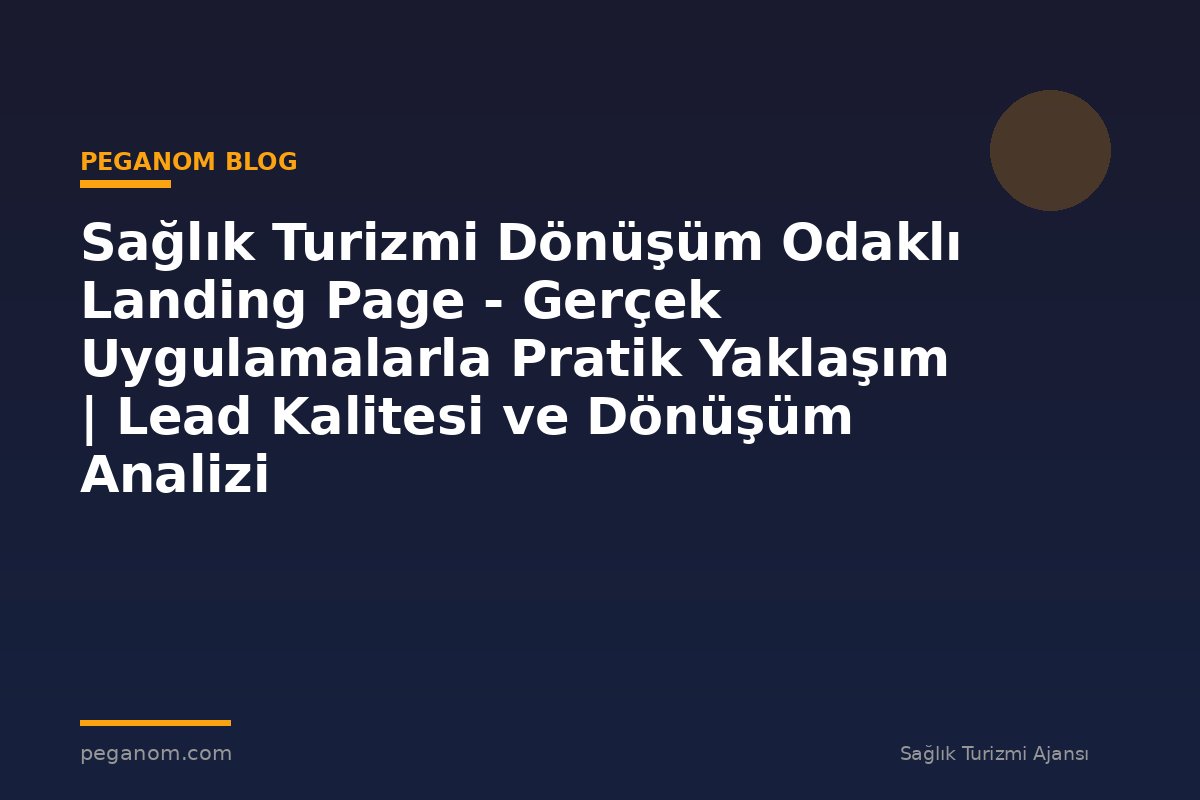 Sağlık Turizmi Dönüşüm Odaklı Landing Page - Gerçek Uygulamalarla Pratik Yaklaşım | Lead Kalitesi ve Dönüşüm Analizi