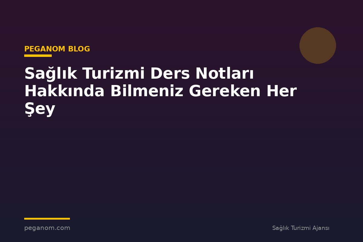 Sağlık Turizmi Ders Notları Hakkında Bilmeniz Gereken Her Şey